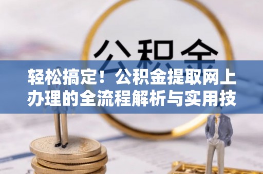 梁山轻松搞定！公积金提取网上办理的全流程解析与实用技巧