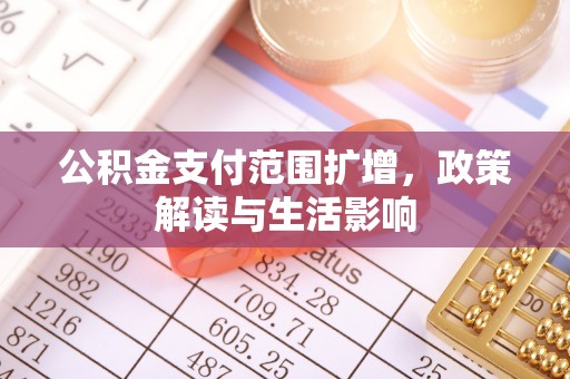梁山公积金支付范围扩增，政策解读与生活影响