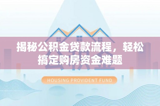梁山揭秘公积金贷款流程，轻松搞定购房资金难题