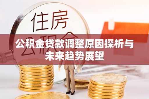 梁山公积金贷款调整原因探析与未来趋势展望