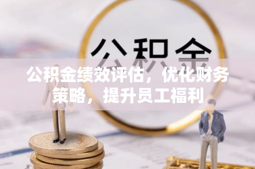 梁山公积金绩效评估，优化财务策略，提升员工福利