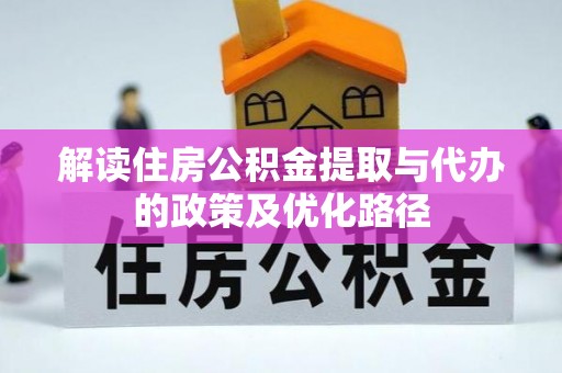 梁山解读住房公积金提取与代办的政策及优化路径