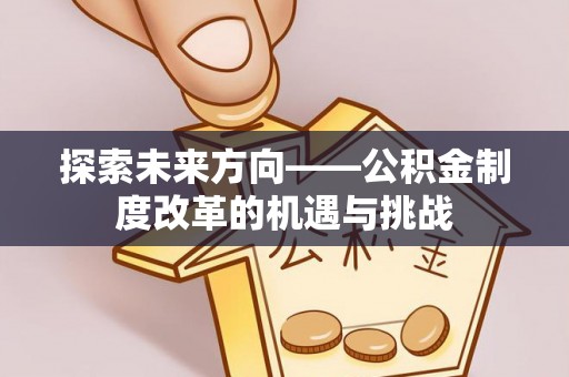梁山探索未来方向——公积金制度改革的机遇与挑战