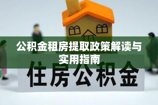 梁山公积金租房提取政策解读与实用指南