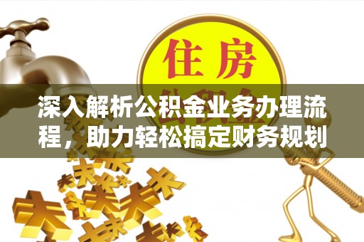 梁山深入解析公积金业务办理流程，助力轻松搞定财务规划