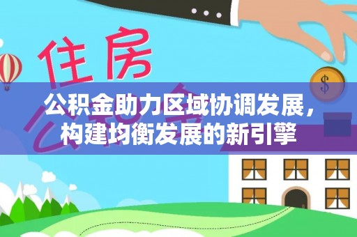 梁山公积金助力区域协调发展，构建均衡发展的新引擎