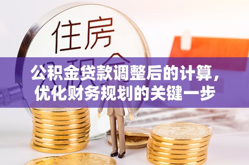 梁山公积金贷款调整后的计算，优化财务规划的关键一步