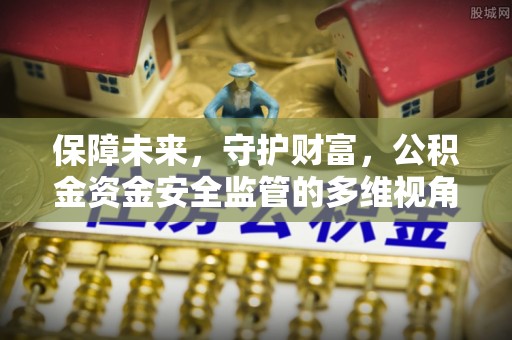 梁山保障未来，守护财富，公积金资金安全监管的多维视角