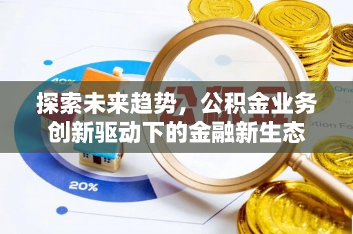 梁山探索未来趋势，公积金业务创新驱动下的金融新生态