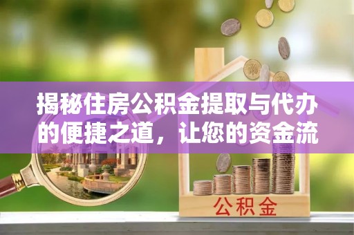 梁山揭秘住房公积金提取与代办的便捷之道，让您的资金流动更高效