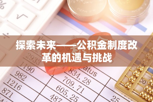 梁山探索未来——公积金制度改革的机遇与挑战