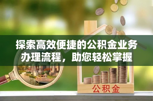 梁山探索高效便捷的公积金业务办理流程，助您轻松掌握