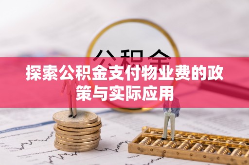 梁山探索公积金支付物业费的政策与实际应用