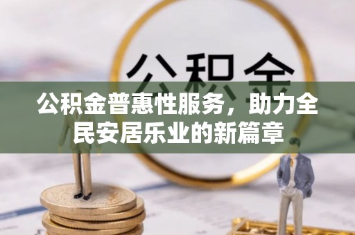 梁山公积金普惠性服务，助力全民安居乐业的新篇章