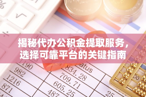 梁山揭秘代办公积金提取服务，选择可靠平台的关键指南
