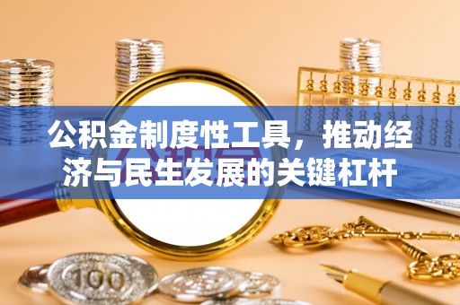 梁山公积金制度性工具，推动经济与民生发展的关键杠杆