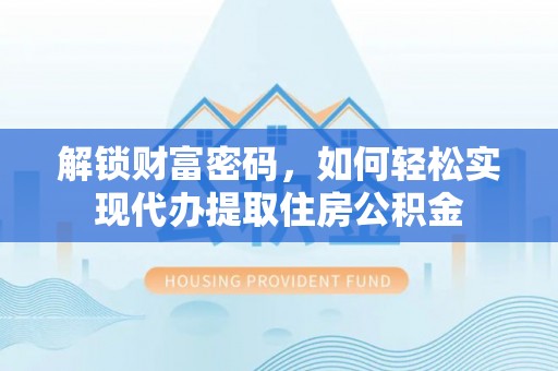 梁山解锁财富密码，如何轻松实现代办提取住房公积金