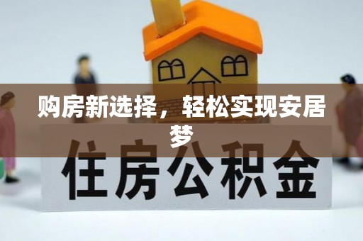 梁山购房新选择，轻松实现安居梦