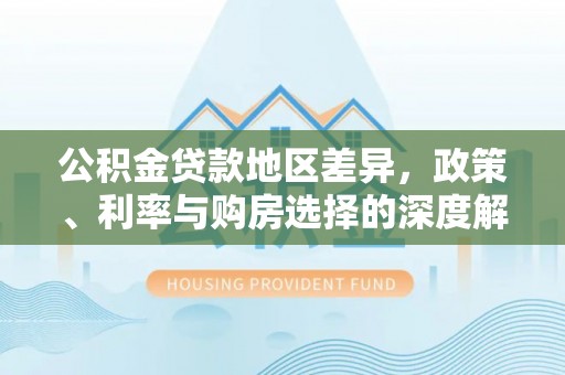 梁山公积金贷款地区差异，政策、利率与购房选择的深度解析