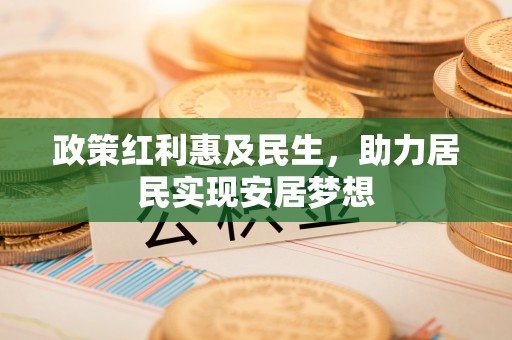 梁山政策红利惠及民生，助力居民实现安居梦想