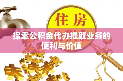 梁山探索公积金代办提取业务的便利与价值