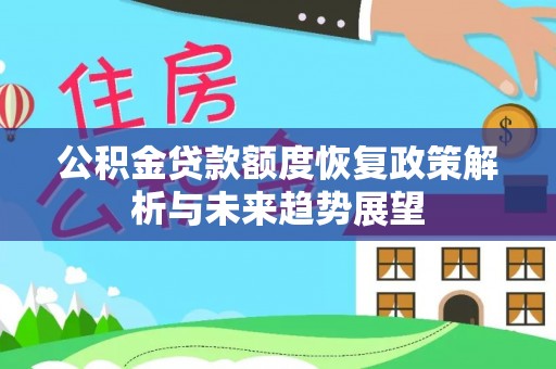 梁山公积金贷款额度恢复政策解析与未来趋势展望