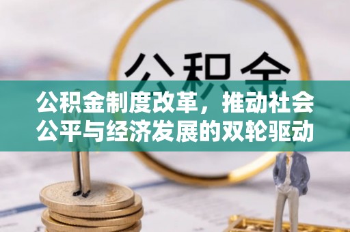 梁山公积金制度改革，推动社会公平与经济发展的双轮驱动