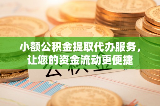 梁山小额公积金提取代办服务，让您的资金流动更便捷