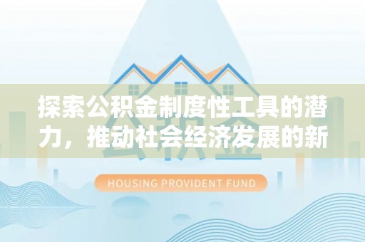 梁山探索公积金制度性工具的潜力，推动社会经济发展的新引擎