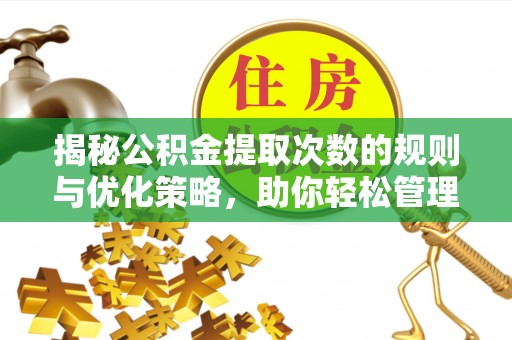 梁山揭秘公积金提取次数的规则与优化策略，助你轻松管理财务