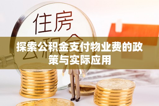 梁山探索公积金支付物业费的政策与实际应用