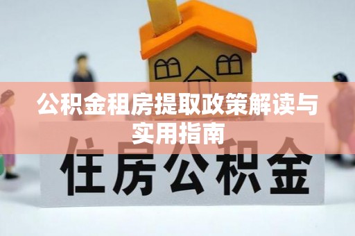 梁山公积金租房提取政策解读与实用指南