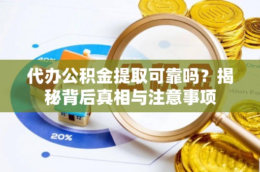 梁山代办公积金提取可靠吗？揭秘背后真相与注意事项