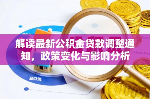 梁山解读最新公积金贷款调整通知，政策变化与影响分析
