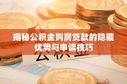 梁山揭秘公积金购房贷款的隐藏优势与申请技巧
