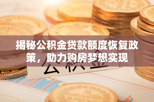 梁山揭秘公积金贷款额度恢复政策，助力购房梦想实现