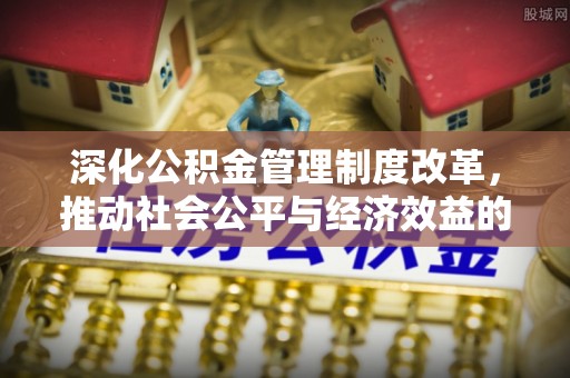 梁山深化公积金管理制度改革，推动社会公平与经济效益的双赢