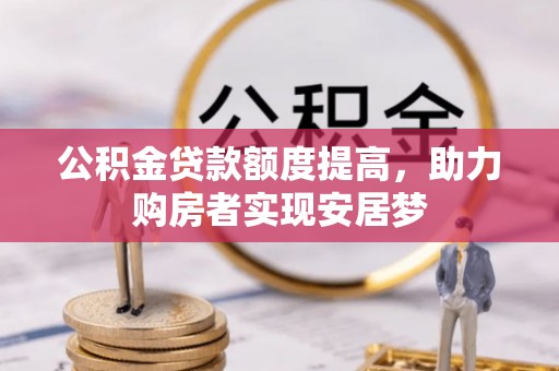 梁山公积金贷款额度提高，助力购房者实现安居梦