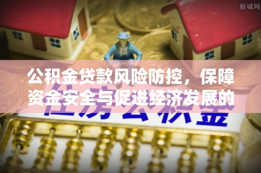 梁山公积金贷款风险防控，保障资金安全与促进经济发展的平衡之道