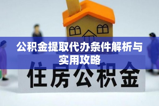 梁山公积金提取代办条件解析与实用攻略