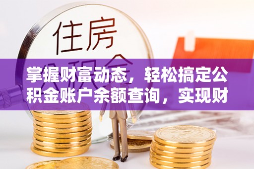 梁山掌握财富动态，轻松搞定公积金账户余额查询，实现财务自由第一步
