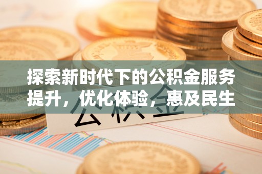 梁山探索新时代下的公积金服务提升，优化体验，惠及民生