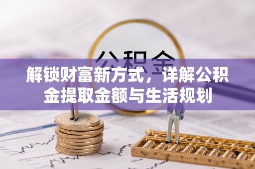 梁山解锁财富新方式，详解公积金提取金额与生活规划