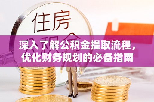 梁山深入了解公积金提取流程，优化财务规划的必备指南