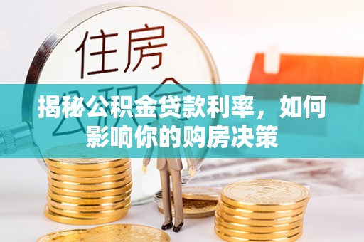 梁山揭秘公积金贷款利率，如何影响你的购房决策