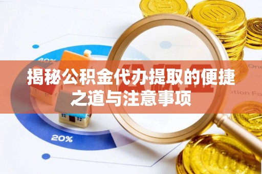 梁山揭秘公积金代办提取的便捷之道与注意事项