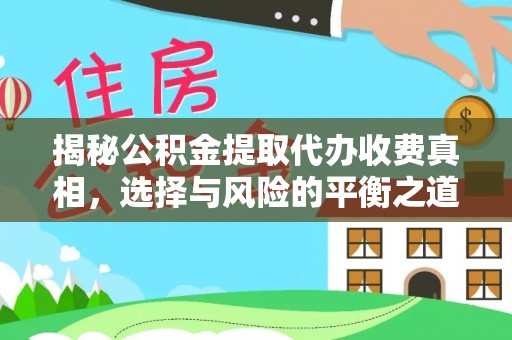 梁山揭秘公积金提取代办收费真相，选择与风险的平衡之道