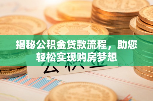 梁山揭秘公积金贷款流程，助您轻松实现购房梦想