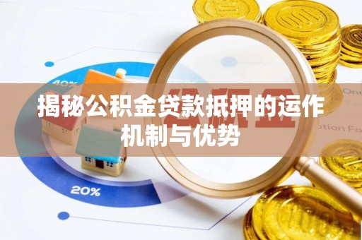 梁山揭秘公积金贷款抵押的运作机制与优势