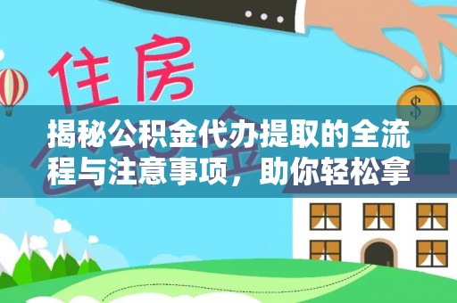 梁山揭秘公积金代办提取的全流程与注意事项，助你轻松拿回属于自己的钱